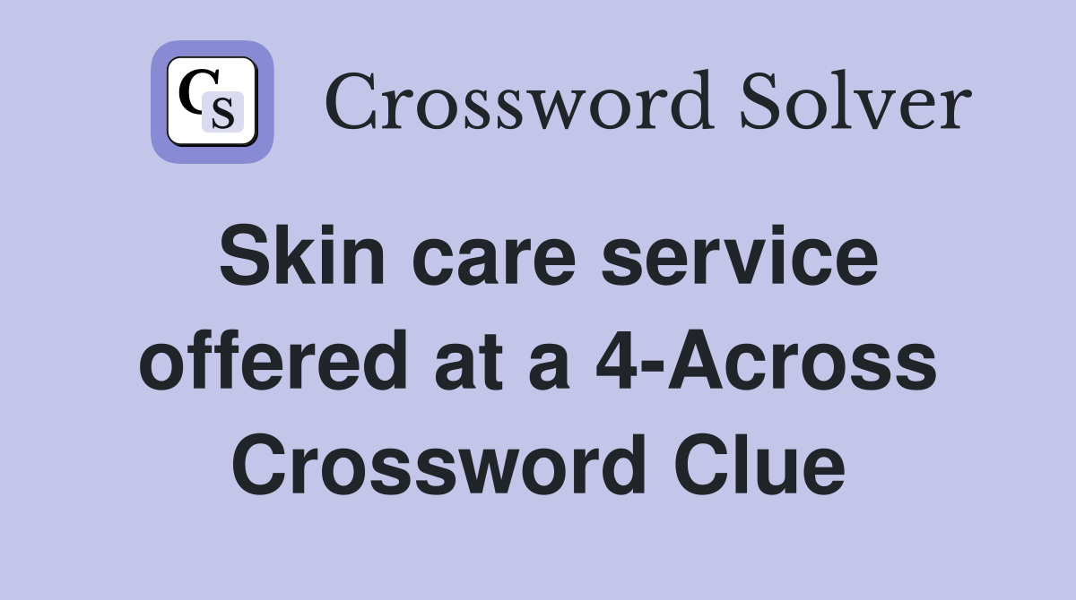 Skin care service offered at a 4Across Crossword Clue Answers